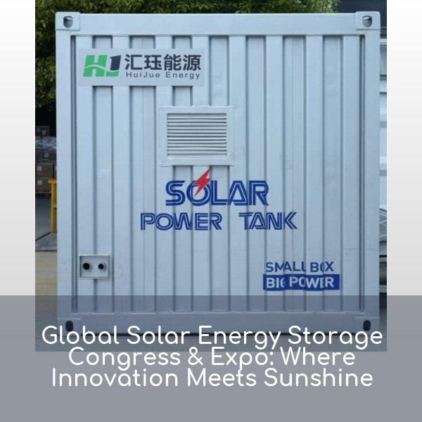 Global Solar Energy Storage Congress & Expo: Where Innovation Meets Sunshine
